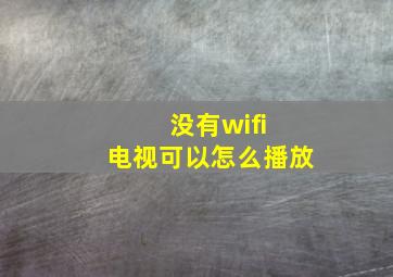 没有wifi 电视可以怎么播放